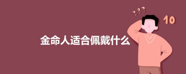 金命人适合佩戴什么 金命人适合佩戴的东西介绍