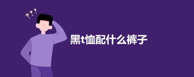 黑t恤配什么裤子 黑t恤的时尚搭配要领