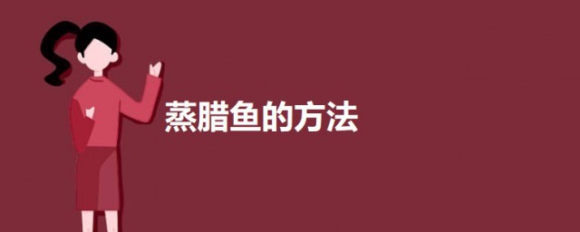 蒸腊鱼的技巧 蒸腊鱼的做法简介