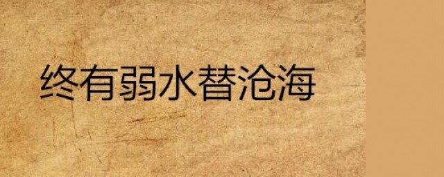 终有弱水替沧海的意思 终有弱水替沧海再把相思寄巫山出处