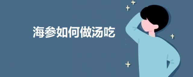 海参怎样做汤吃 海参汤做法简介