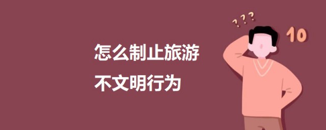 如何制止旅游不文明行为 制止旅游不文明行为的要领