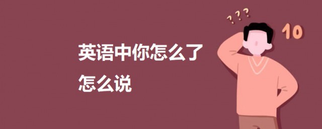 英语中你如何了如何说 你如何了用英文可以这样表达