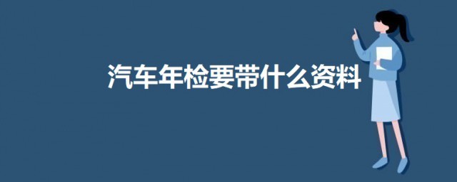 汽车年检要带什么资料 汽车年检需要带这些资料