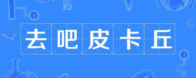 去吧皮卡丘什么意思 出自何处