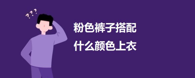 粉色裤子搭配什么颜色上衣 粉色裤子应该怎么搭配上衣