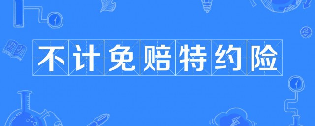 不计免赔特约险是什么意思 不计免赔特约险介绍