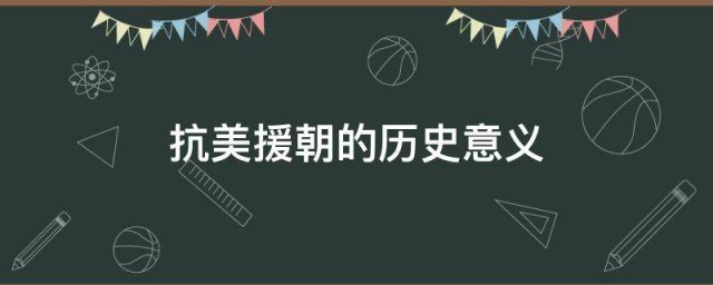 抗美援朝的历史意义 抗美援朝的历史意义有哪些