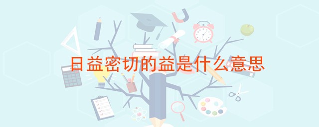 日益密切的益是什么意思 益字本义是什么