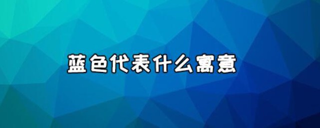 蓝色代表什么意思 蓝色有什么寓意