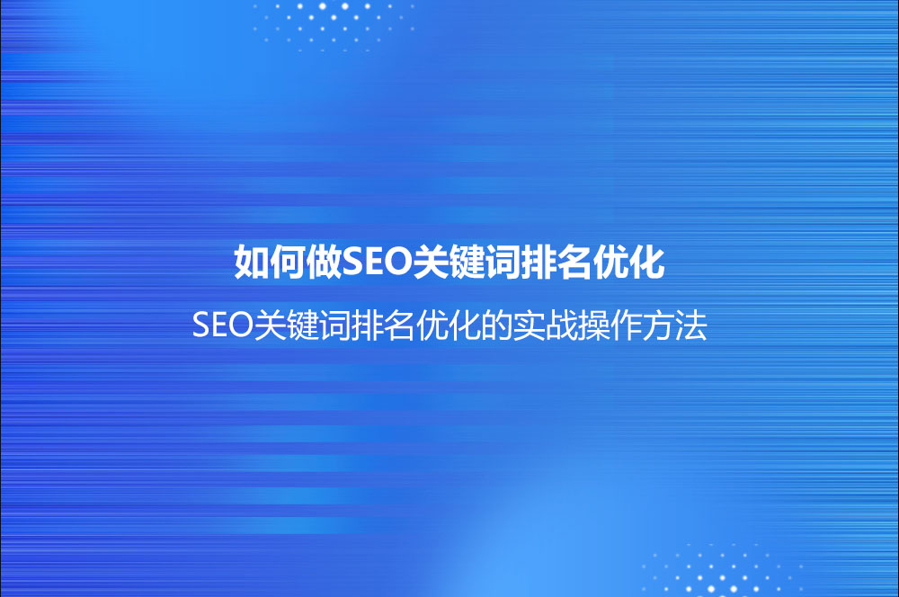 如何做SEO关键词排名优化 SEO关键词排名优化的实战操作方法