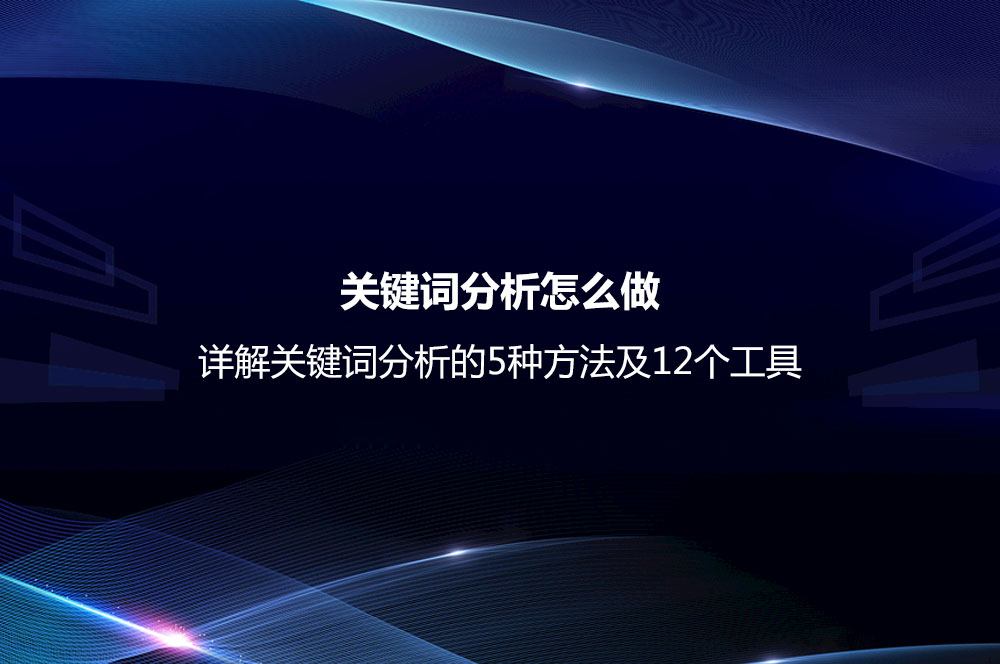 关键词分析怎么做 关键词分析的5种方法及12个工具